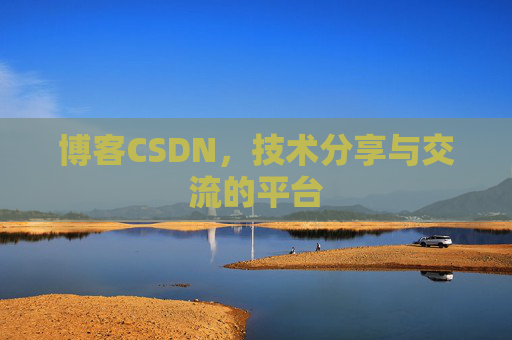 博客CSDN，技术分享与交流的平台